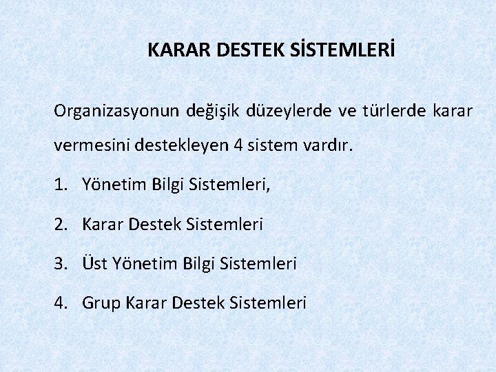 KARAR DESTEK SİSTEMLERİ Organizasyonun değişik düzeylerde ve türlerde karar vermesini destekleyen 4 sistem vardır.
