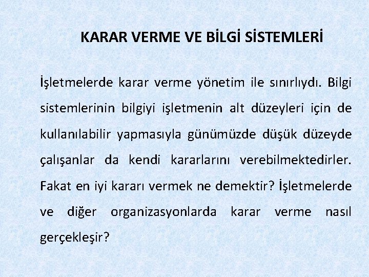 KARAR VERME VE BİLGİ SİSTEMLERİ İşletmelerde karar verme yönetim ile sınırlıydı. Bilgi sistemlerinin bilgiyi