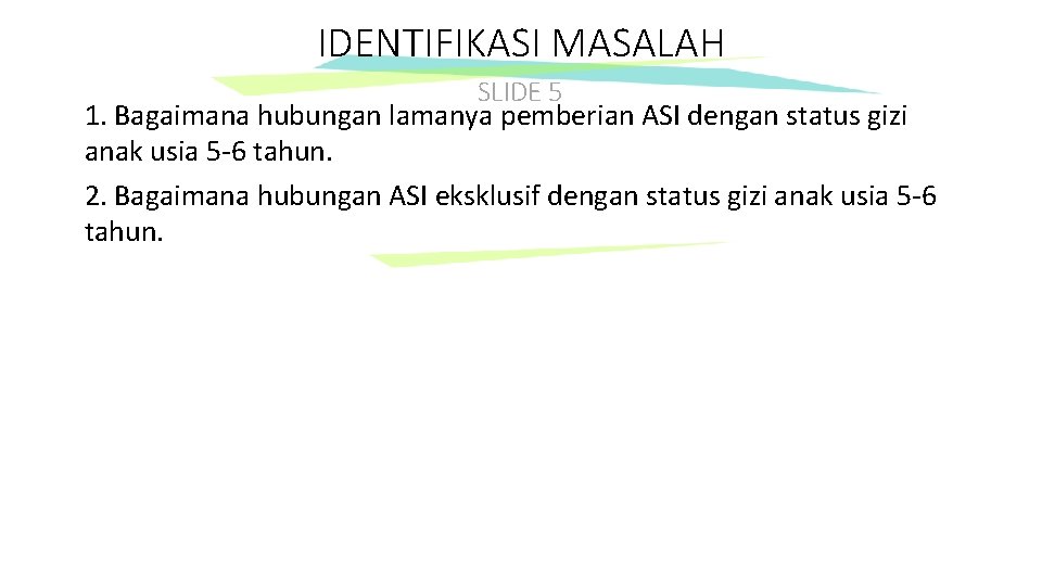 IDENTIFIKASI MASALAH SLIDE 5 1. Bagaimana hubungan lamanya pemberian ASI dengan status gizi anak