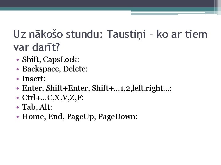 Uz nākošo stundu: Taustiņi – ko ar tiem var darīt? • • Shift, Caps.