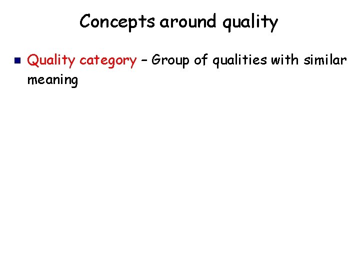 Concepts around quality Quality category – Group of qualities with similar meaning 