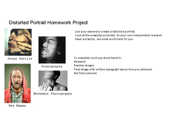 Distorted Portrait Homework Project Use your camera to create a distorted portrait. Look at