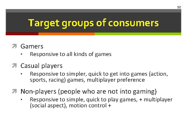 12 Target groups of consumers Gamers • Responsive to all kinds of games Casual