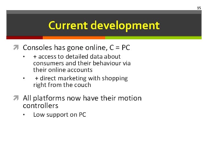 15 Current development Consoles has gone online, C = PC • • + access