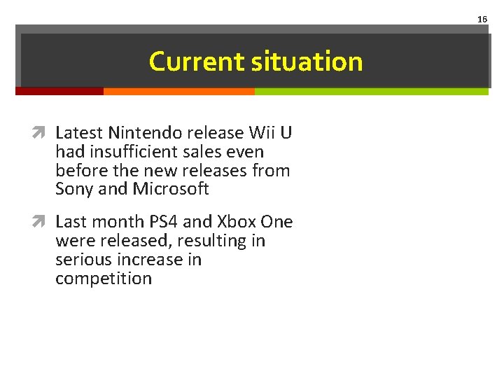 16 Current situation Latest Nintendo release Wii U had insufficient sales even before the