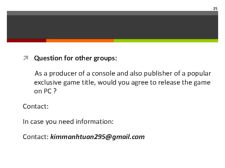 25 Question for other groups: As a producer of a console and also publisher