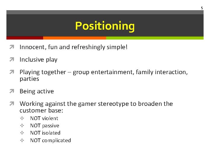 5 Positioning Innocent, fun and refreshingly simple! Inclusive play Playing together – group entertainment,