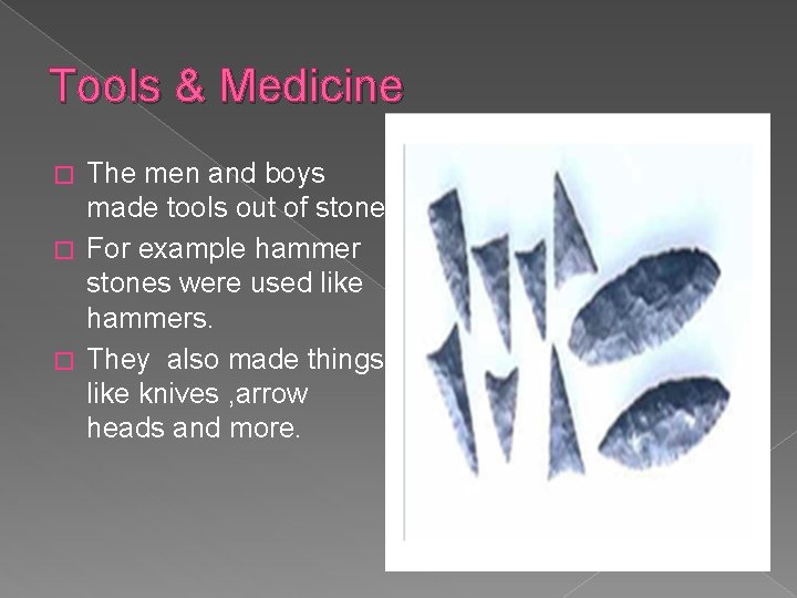 Tools & Medicine The men and boys made tools out of stone. � For