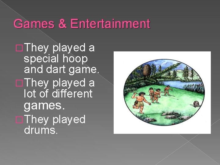 Games & Entertainment �They played a special hoop and dart game. �They played a
