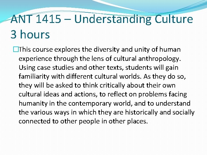 ANT 1415 – Understanding Culture 3 hours �This course explores the diversity and unity