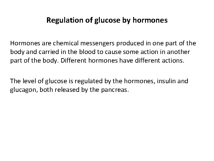 Regulation of glucose by hormones Hormones are chemical messengers produced in one part of