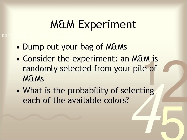 M&M Experiment • Dump out your bag of M&Ms • Consider the experiment: an