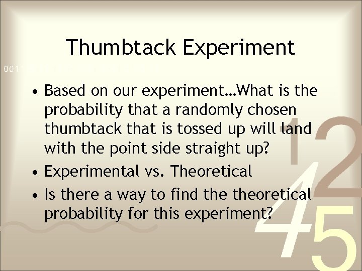 Thumbtack Experiment • Based on our experiment…What is the probability that a randomly chosen