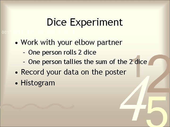 Dice Experiment • Work with your elbow partner – One person rolls 2 dice