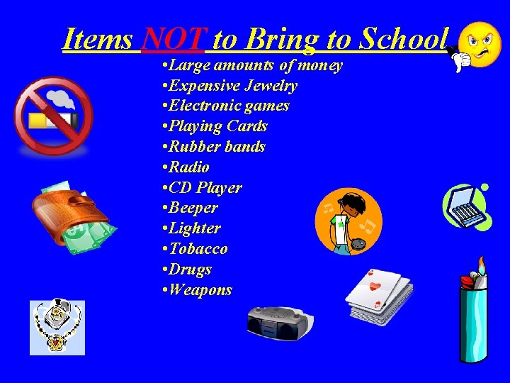 Items NOT to Bring to School • Large amounts of money • Expensive Jewelry