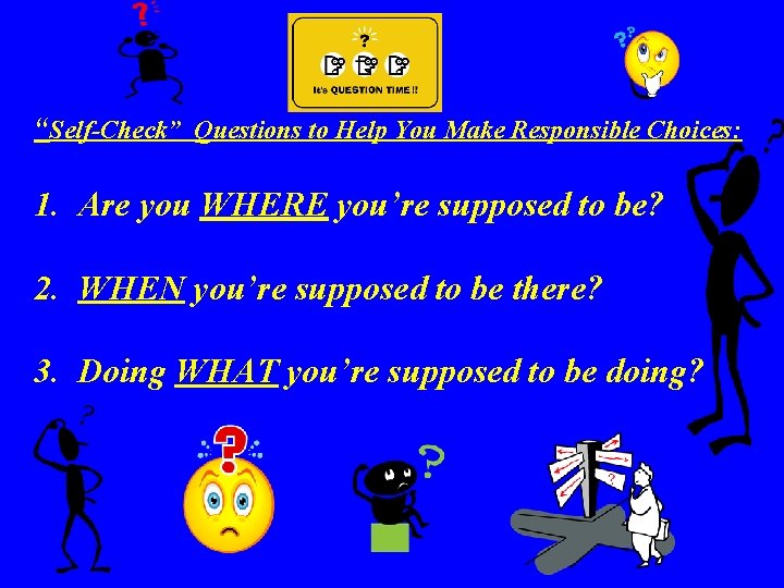 “Self-Check” Questions to Help You Make Responsible Choices: 1. Are you WHERE you’re supposed