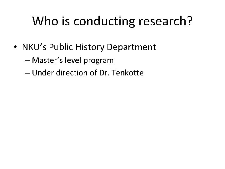 Who is conducting research? • NKU’s Public History Department – Master’s level program –