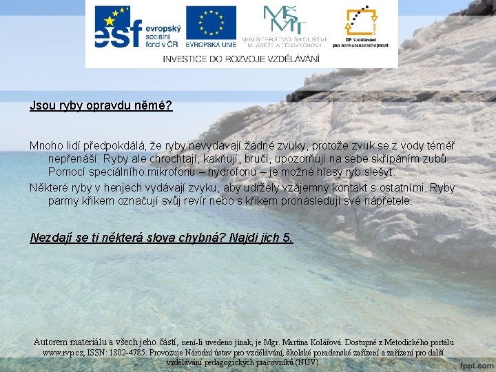Jsou ryby opravdu němé? Mnoho lidí předpokdálá, že ryby nevydávají žádné zvuky, protože zvuk Jsou ryby opravdu němé? Mnoho lidí předpokdálá, že ryby nevydávají žádné zvuky, protože zvuk