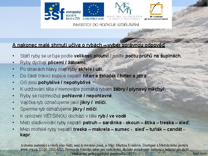 A nakonec malé shrnutí učiva o rybách – vyber správnou odpověď • • • A nakonec malé shrnutí učiva o rybách – vyber správnou odpověď • • •