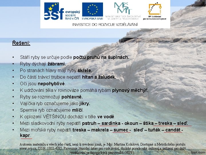 Řešení: • • • Stáří ryby se určuje podle počtu pruhů na šupinách. Ryby Řešení: • • • Stáří ryby se určuje podle počtu pruhů na šupinách. Ryby