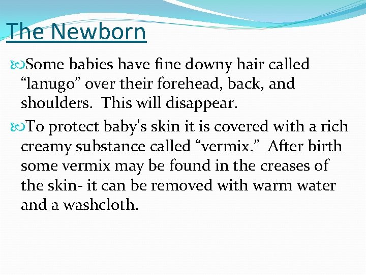 The Newborn Some babies have fine downy hair called “lanugo” over their forehead, back,