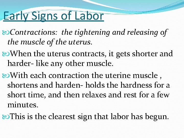 Early Signs of Labor Contractions: the tightening and releasing of the muscle of the