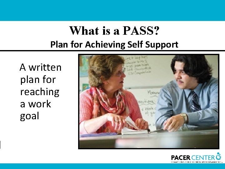 What is a PASS? Plan for Achieving Self Support A written plan for reaching