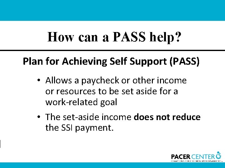 How can a PASS help? Plan for Achieving Self Support (PASS) • Allows a