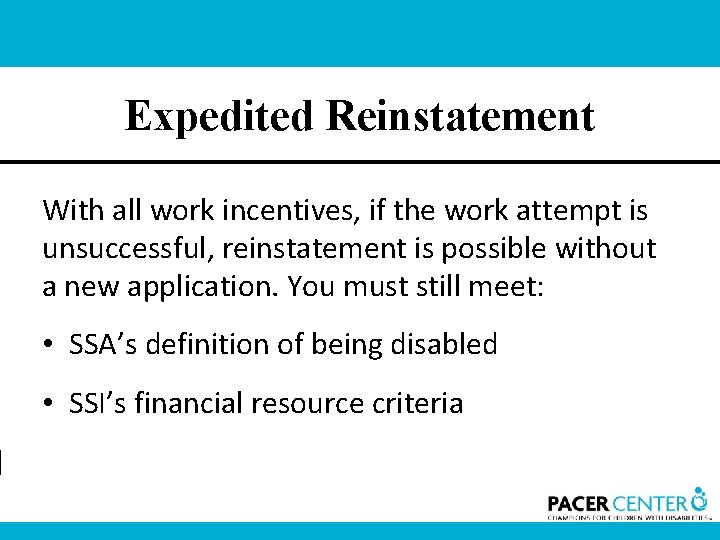 Expedited Reinstatement With all work incentives, if the work attempt is unsuccessful, reinstatement is