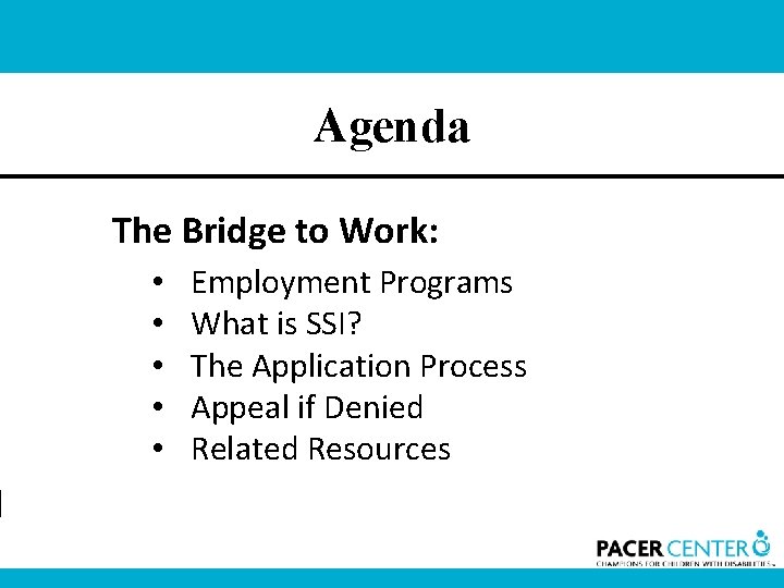 Agenda The Bridge to Work: • • • Employment Programs What is SSI? The