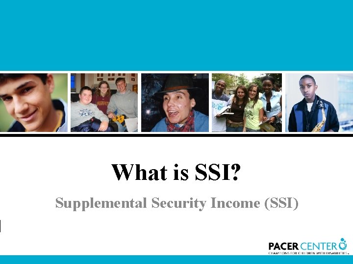 What is SSI? Supplemental Security Income (SSI) 