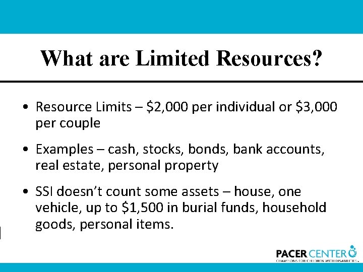 What are Limited Resources? • Resource Limits – $2, 000 per individual or $3,