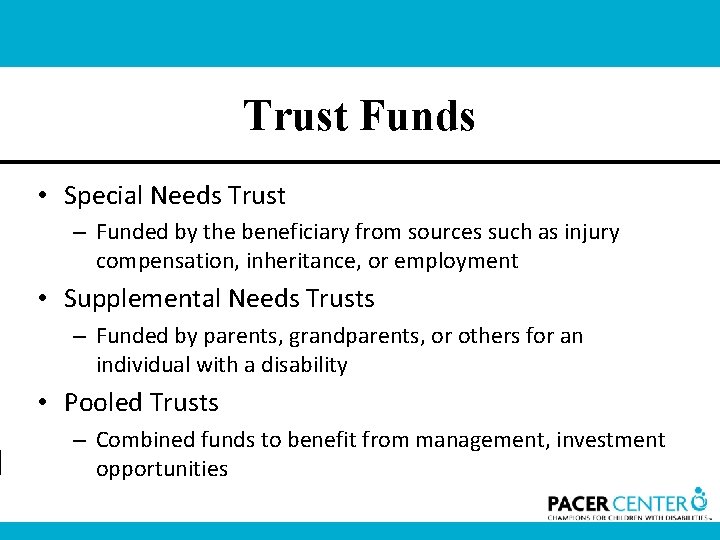 Trust Funds • Special Needs Trust – Funded by the beneficiary from sources such