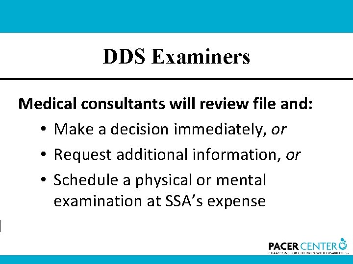 DDS Examiners Medical consultants will review file and: • Make a decision immediately, or