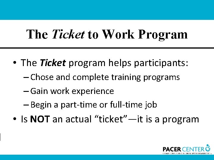 The Ticket to Work Program • The Ticket program helps participants: – Chose and