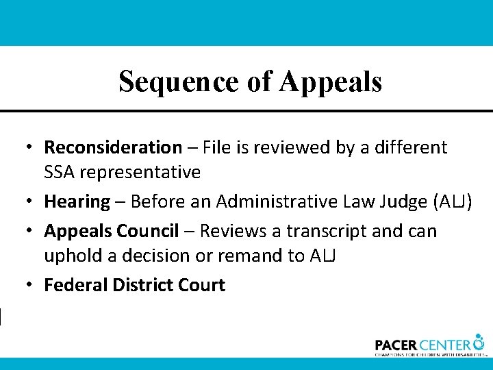 Sequence of Appeals • Reconsideration – File is reviewed by a different SSA representative