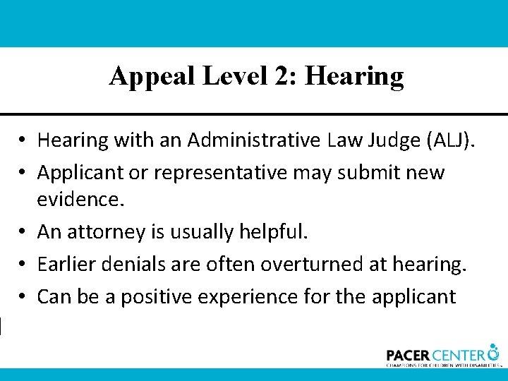 Appeal Level 2: Hearing • Hearing with an Administrative Law Judge (ALJ). • Applicant