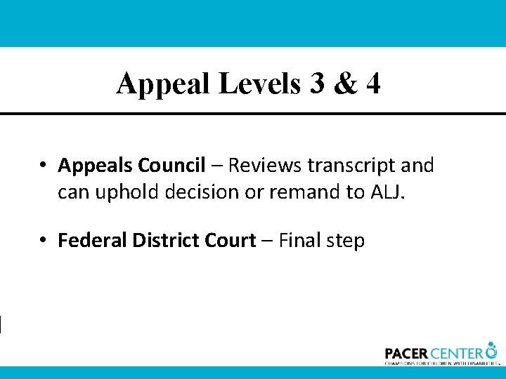 Appeal Levels 3 & 4 • Appeals Council – Reviews transcript and can uphold