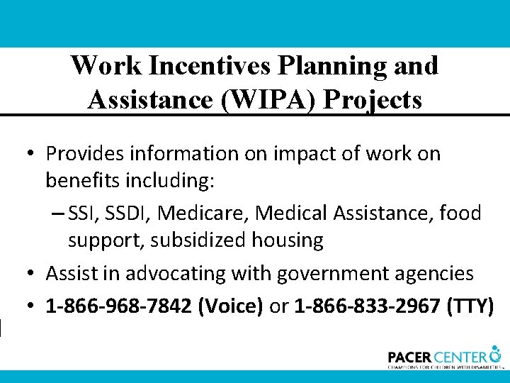 Work Incentives Planning and Assistance (WIPA) Projects • Provides information on impact of work