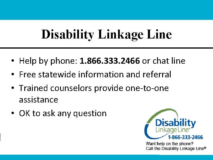 Disability Linkage Line • Help by phone: 1. 866. 333. 2466 or chat line