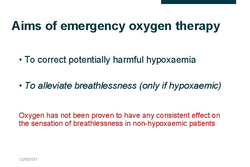 Aims of emergency oxygen therapy • To correct potentially harmful hypoxaemia • To alleviate