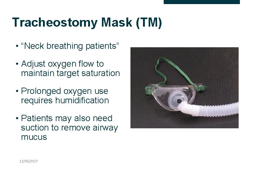 Tracheostomy Mask (TM) • “Neck breathing patients” • Adjust oxygen flow to maintain target