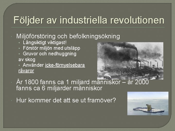 Följder av industriella revolutionen Miljöförstöring och befolkningsökning • Långsiktigt viktigast! • Förstör miljön med