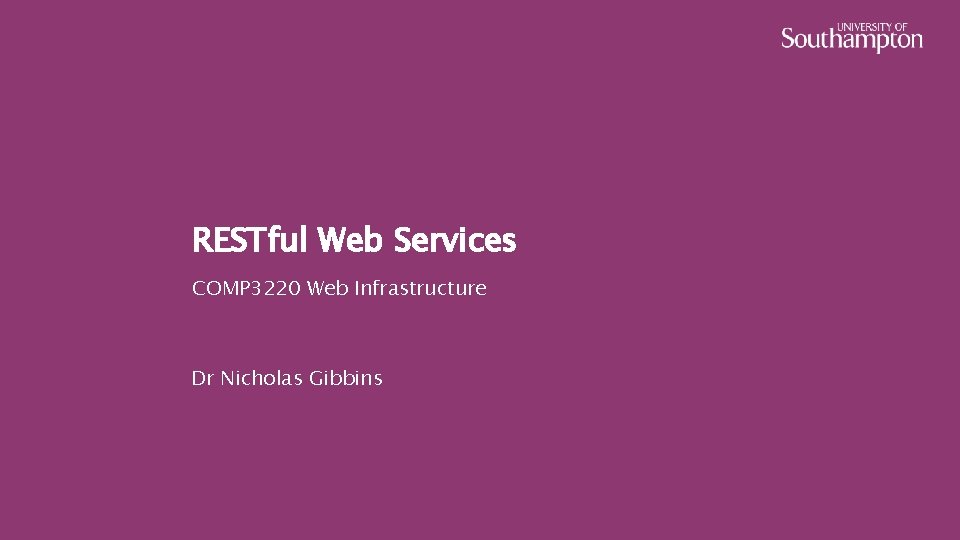 RESTful Web Services COMP 3220 Web Infrastructure Dr Nicholas Gibbins 