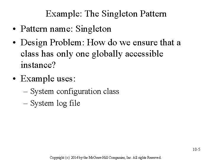 Example: The Singleton Pattern • Pattern name: Singleton • Design Problem: How do we