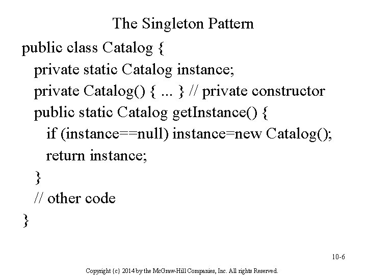 The Singleton Pattern public class Catalog { private static Catalog instance; private Catalog() {.