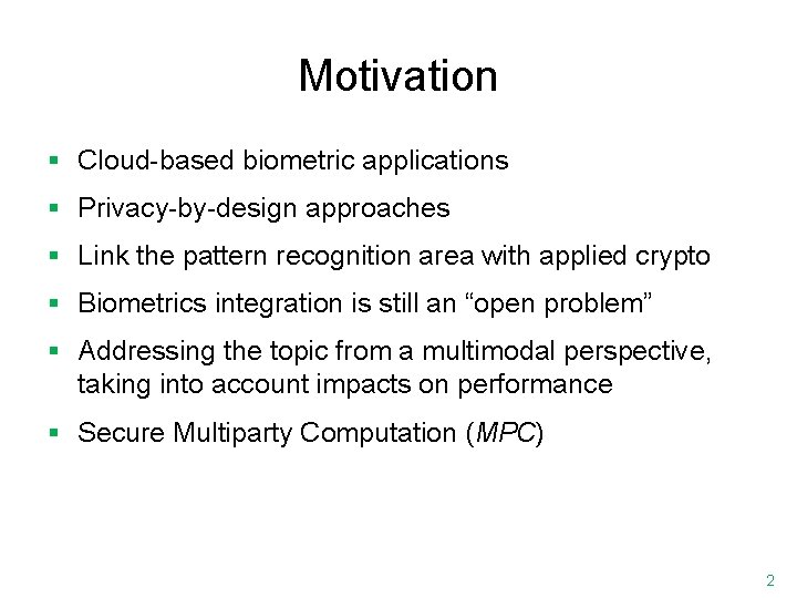 Motivation § Cloud-based biometric applications § Privacy-by-design approaches § Link the pattern recognition area