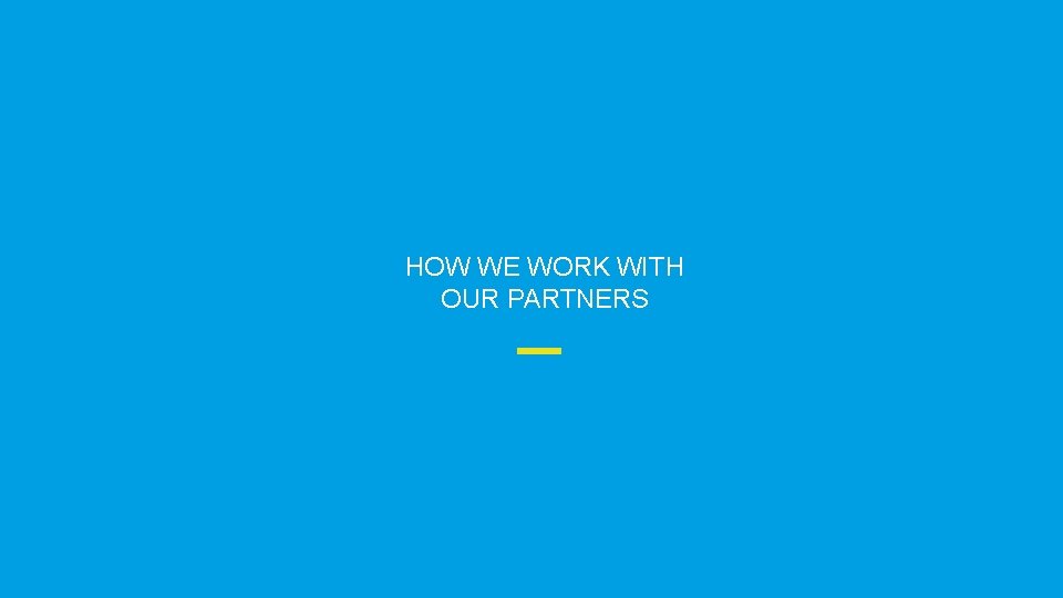 HOW WE WORK WITH OUR PARTNERS 