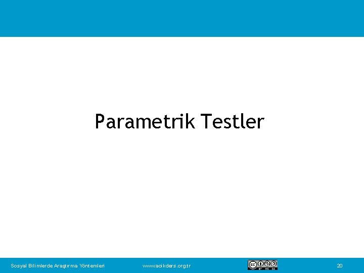 Parametrik Testler Sosyal Bilimlerde Araştırma Yöntemleri www. acikders. org. tr 20 