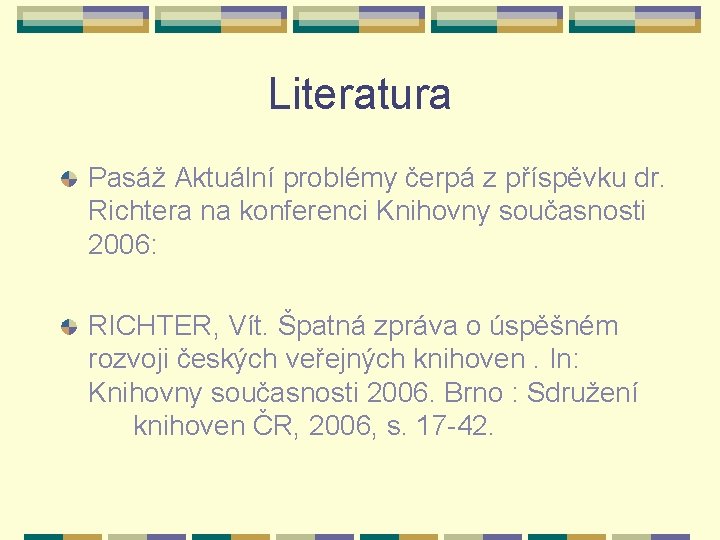 Literatura Pasáž Aktuální problémy čerpá z příspěvku dr. Richtera na konferenci Knihovny současnosti 2006: